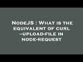 NodeJS : What is the equivalent of curl --upload-file in node-request