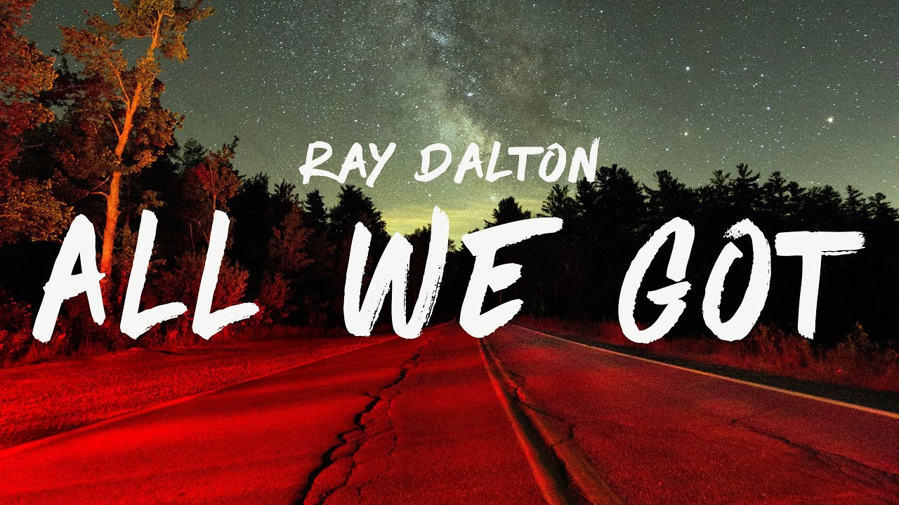Ray Dalton All We Got Lyrics Youtube