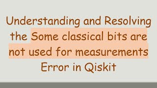 Understanding and Resolving the Some classical bits are not used for measurements Error in Qiskit