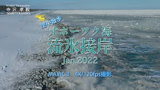 空中散歩『オホーツク海  流氷接岸　Jan. 2022』撮影 : 寺沢孝毅　ドローン: MAVIC 3　撮影モード: DCI 4K/120fps　10bit D-Log