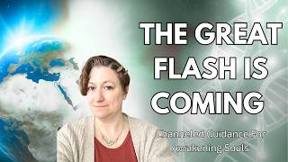 The Great Flash Will Change Humanity Forever Channeled Message