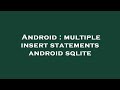 Android : multiple insert statements android sqlite