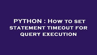 PYTHON : How to set statement timeout for query execution