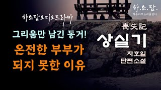 그리움만 남긴 동거생활! 나만 혼자 외로이 남겨놓고 어디갔니? 채 피워보지도 못하고 참혹하게 끝나버린 애정. [상실기喪失記-차호일] #하소담오디오드라마 | 오디오북 Podcast