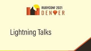 RubyConf 2021 - Lightning Talks