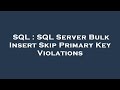 SQL : SQL Server Bulk Insert Skip Primary Key Violations