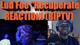 Lud Foe "Recuperate" REACTION! (BIPTV)