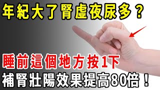 年紀大了腎虛夜尿多？睡前這個地方按1下，補腎壯陽效果提高80倍！讓你一覺睡到大天亮【養生1+1】#健康常識#養生保健#健康#健康飲食