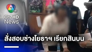 สั่งสอบวินัย ! นายช่างโยธาฯ ปมเรียกรับสินบนแลกใบอนุญาตก่อสร้าง