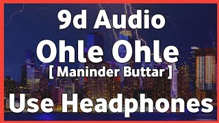 Ohle Ohle | 8d song | (Unofficial Video) Maninder Buttar _ MixSingh Latest Punjabi Song 2021