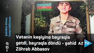 Vətənin keşiyinə bayraqla getdi, bayraqla döndü - şəhid Zöhrab Abbasov