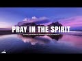 PRAY IN THE SPIRIT // INSTRUMENTAL SOAKING WORSHIP // SOAKING WORSHIP MUSIC