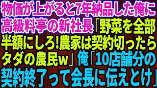 【スカッとする話】物価が上がると7年間、誠実に納品してきた農家の俺に高級料亭の2代目社長が突然「野菜を全部半額にしないと契約終了ね。契約切られたらただの農民だな」俺「10店舗の納品全て終了