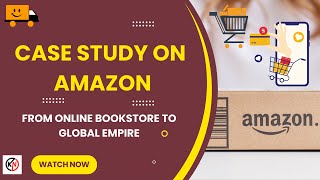 Amazon Case Study: From Online Bookstore to Global Empire | The Secrets Behind Its Success.