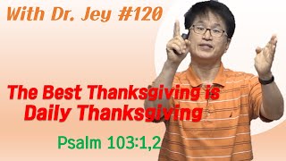 [With Dr. Jey #120] The Best Thanksgiving is daily thanksgiving! | Psalms 103:1-2