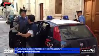 CORATO, 19ENNE UBRIACO AGGREDISCE POLIZIOTTI , ARRESTATO