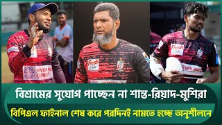 বিপিএলের ফাইনালের পরদিন থেকে জাতীয় দলের ক্যাম্প; বিশ্রামের সুযোগ পাচ্ছেন না শান্ত-রিয়াদ-মুশিরা | BPL