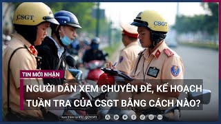 Người dân xem chuyên đề, kế hoạch tuần tra của CSGT bằng cách nào? | VTC Now