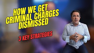 How We Get Criminal Charges Dismissed: The Three Key Strategies