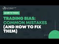 Trading Bias: Common Mistakes (And How To Fix Them)