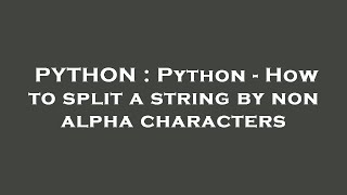 PYTHON : Python - How to split a string by non alpha characters