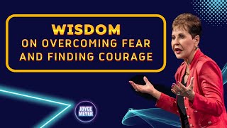 Joyce Meyer’s Wisdom On Overcoming Fear And Finding Courage - Holy Spirit Guidance