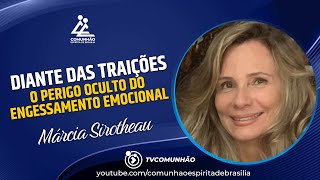 Márcia Sirotheau | DIANTE DAS TRAIÇÕES - O PERIGO OCULTO DO ENGESSAMENTO EMOCIONAL