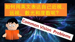 [ COMMON VISON PROBLEMS ] 如何用英文表达近视眼 / 远视 / 和散光眼; 学地道英语/ 解生活难题。