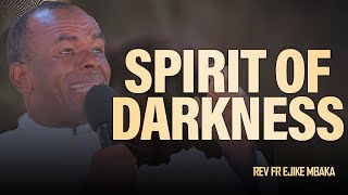 FULL SERMON: SPIRIT OF DARKNESS || REV FR EJIKE MBAKA