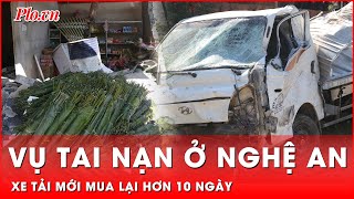 Vụ tai nạn 6 người tử vong ở Nghệ An: Xe tải mới mua lại được hơn 10 ngày | Thời sự