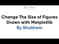 Change The Size of Figures Drawn with Matplotlib