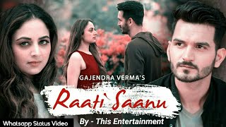 Raati Sanu - Gajendra Verma Tera Ghata Fame || Whatsapp Status Video || This Entertainment