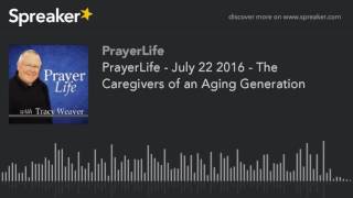 PrayerLife - July 22 2016 - The Caregivers of an Aging Generation