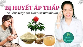 Người bị huyết áp thấp có uống được bột tam thất hay không?