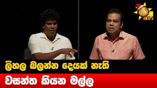 ලිහල බලන්න දෙයක් නැති වසන්ත කියන මල්ල - Hiru News