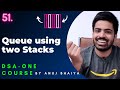 Implement Queue using two Stack & Implement Stack using two Queue | DSA-One Course #51