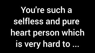 You have such a selfless and pure heart, a rarity in today’s world. You are...