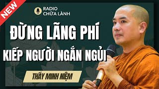 Sư Minh Niệm - HÃY SỐNG Cho Thật Đáng Để KHÔNG UỔNG MỘT KIẾP NGƯỜI (Rất Hay) | Radio Chữa Lành