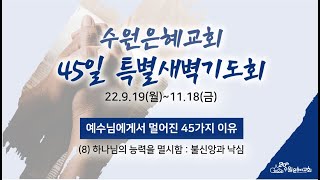 [ 수원은혜교회 45일 특별새벽기도회 #8 ] 예수님에게서 멀어진 45가지 이유 _ 불신앙과 낙심