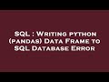 SQL : Writing python (pandas) Data Frame to SQL Database Error