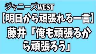 【明日から頑張れる一言】藤井流星「俺も頑張るから頑張ろう」ジャニーズWEST 小瀧・中間・濱田