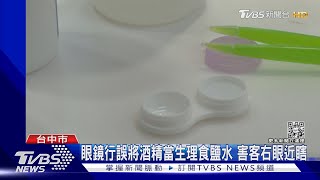 眼鏡行誤將酒精當生理食鹽水 害客右眼近瞎｜TVBS新聞 @TVBSNEWS01