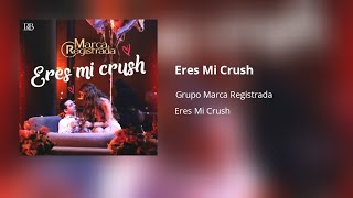 Grupo Marca Registrada - Eres Mi Crush