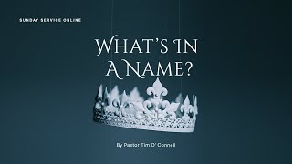 Sunday Service - What's In A Name by Pastor Tim O'Connell