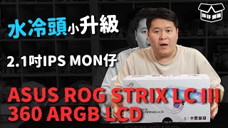 【林仔開箱】水冷頭小升級 2.1吋IPS MON仔 ASUS ROG STRIX LC III 360 ARGB LCD