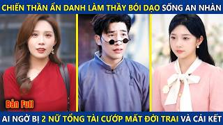 Chiến Thần Ẩn Danh Làm Thầy Bói Dạo Sống An Nhàn, Lại Bị 2 Nữ Chủ Tịch Cướp Mất Đời Trai Và Cái Kết
