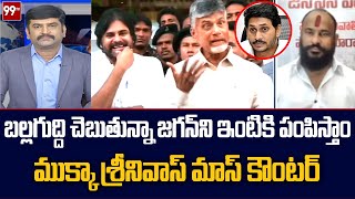 బల్లగుద్ది చెబుతున్నా జగన్ ని ఇంటికి పంపిస్తాం...ముక్కా శ్రీనివాస్ మాస్ కౌంటర్ |99TV