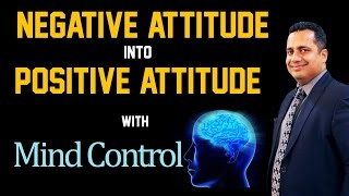 How to Convert Negative Attitude into Positive Attitude with Mind Control by Mr Vivek Bindra