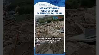 Mayat Korban Gempa di Turki Ditinggal di Trotoar selama Berjam-jam, Warga Marah Bantuan Tak Cukup