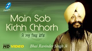 Main Sab Kich Chhor -  Bhai Ravinder Singh Ji - New Punjabi Shabad Kirtan Gurbani